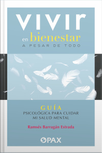 Vivir En Bienestar A Pesar De Todo: Guía Psicológica Para Cuidar Mi Salud Mental