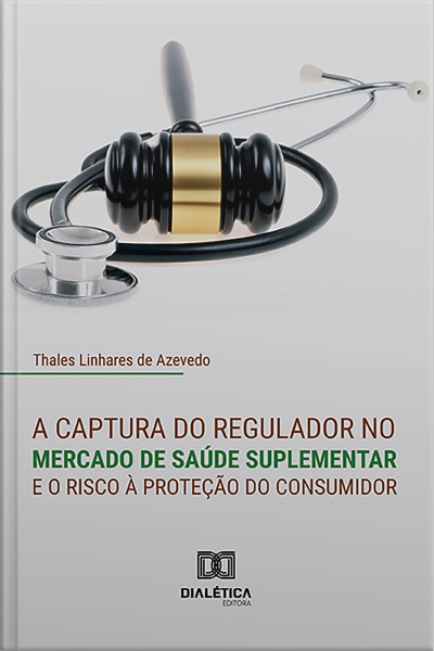 A Captura Do Regulador No Mercado De Saúde Suplementar E O Risco À Proteção Do Consumidor