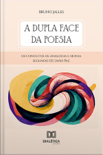 A Dupla Face Da Poesia: Os Conceitos De Analogia E Ironia Segundo Octavio Paz