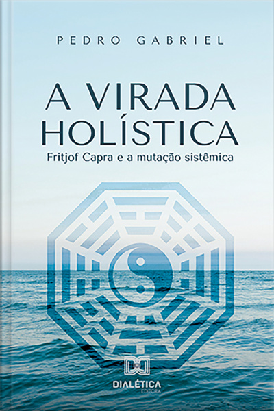 A Virada Holística: Fritjof Capra E A Mutação Sistêmica