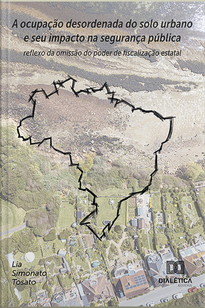 A Ocupação Desordenada Do Solo Urbano E Seu Impacto Na Segurança Pública: Reflexo Da Omissão Do Poder De Fiscalização Estatal