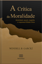 A Crítica Da Moralidade: Identidade Moral, Tragédia E Responsabilidade Ética