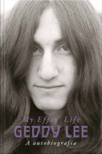 Geddy Lee:: A Autobiografia (my Effin Life)