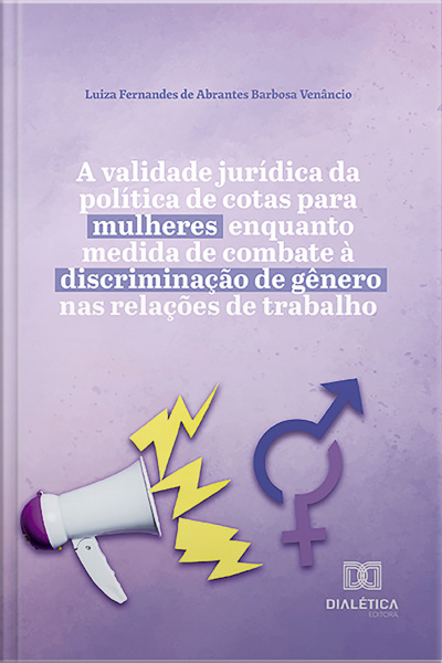 A Validade Jurídica Da Política De Cotas Para Mulheres Enquanto Medida De Combate À Discriminação De Gênero Nas Relações De Trabalho
