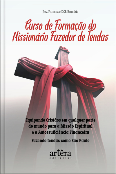 Curso De Formação Do Missionário Fazedor De Tendas: Equipando Cristãos Em Qualquer Parte Do Mundo Para Missão Espiritual E A Autossuficiência Financeira: Fazendo Tendas Como São Paulo