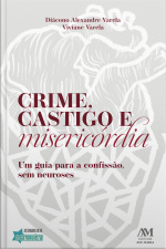 Crime, Castigo E Misericórgia: Um Guia Para A Confissão, Sem Neuroses