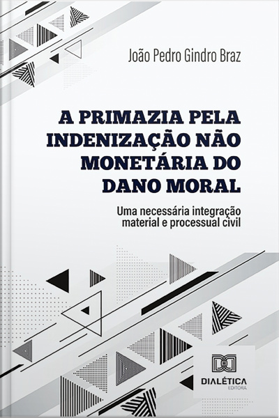 A Primazia Pela Indenização Não Monetária Do Dano Moral: Uma Necessária Integração Material E Processual Civil