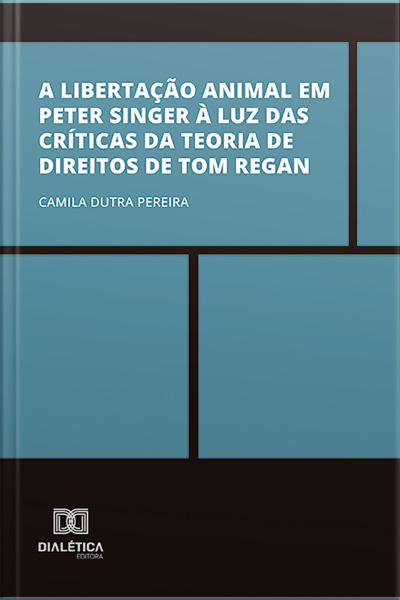 A Libertação Animal Em Peter Singer À Luz Das Críticas Da Teoria De Direitos De Tom Regan