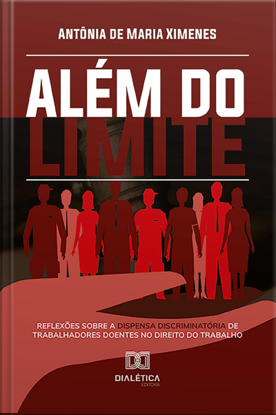 Além Do Limite: Reflexões Sobre A Dispensa Discriminatória De Trabalhadores Doentes No Direito Do Trabalho