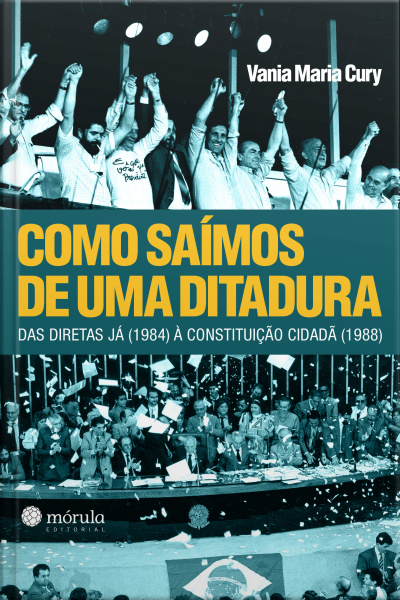Como Saímos De Uma Ditadura: Das Diretas Já (1984) À Constituição Cidadã (1988)