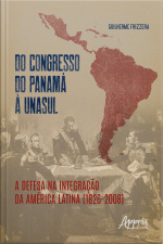 Do Congresso Do Panamá À Unasul: A Defesa Na Integração Da América Latina (1826-2008)
