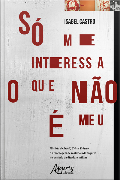 Só Me Interessa O Que Não É Meu: História Do Brasil, Triste Trópico E A Montagem De Materiais De Arquivo No Período Da Ditadura Militar