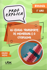 Prof. Explica! Biologia para o 1º ano do Ensino Médio – As células: transporte de membrana e o citoplasma