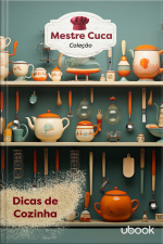 Mestre Cuca! Para você mandar bem na cozinha: Dicas de cozinha