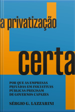 A Privatização Certa: Por Que As Empresas Privadas Em Iniciativas Públicas Precisam De Governos Capazes - Vencedor Jabuti Acadêmico 2024