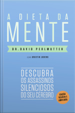 A Dieta Da Mente (edição Revista E Atualizada): Descubra Os Assassinos Silenciosos Do Seu Cérebro