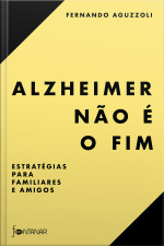 Alzheimer Não É O Fim: Estratégias Para Familiares E Amigos