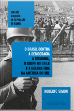 O Brasil Contra A Democracia: A Ditadura, O Golpe No Chile E A Guerra Fria Na América Do Sul