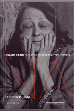 Lina Bo Bardi: O Que Eu Queria Era Ter História — Biografia