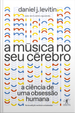 A Música No Seu Cérebro (nova Edição): A Ciência De Uma Obsessão Humana