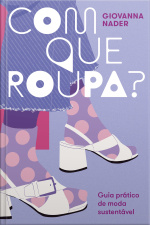 Com Que Roupa?: Guia Prático De Moda Sustentável