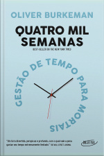 Quatro Mil Semanas: Gestão De Tempo Para Mortais