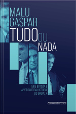Tudo Ou Nada: Eike Batista E A Verdadeira História Do Grupo X