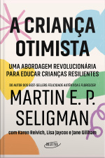 A Criança Otimista: Uma Abordagem Revolucionária Para Educar Crianças Resilientes