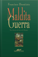 Maldita Guerra (nova Edição): Nova História Da Guerra Do Paraguai