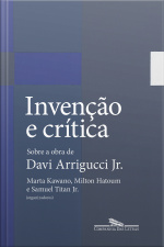 Invenção E Crítica: Sobre A Obra De Davi Arrigucci Jr.