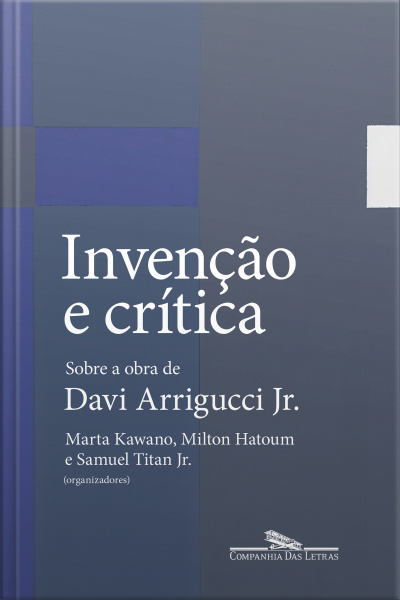 Invenção E Crítica: Sobre A Obra De Davi Arrigucci Jr.