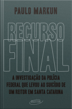 Recurso Final: A Investigação Da Polícia Federal Que Levou Ao Suicídio De Um Reitor Em Santa Catarina