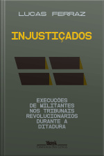 Injustiçados: Execuções De Militantes Nos Tribunais Revolucionários Durante A Ditadura