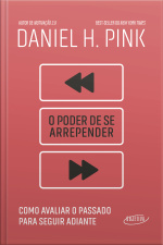 O Poder De Se Arrepender: Como Avaliar O Passado Para Seguir Adiante