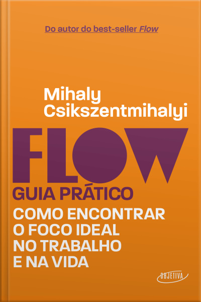 Flow – Guia Prático: Como Encontrar O Foco Ideal No Trabalho E Na Vida
