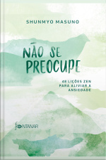 Não Se Preocupe: 48 Lições Zen Para Aliviar A Ansiedade