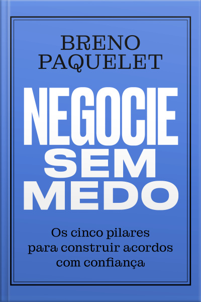 Negocie Sem Medo: Os Cinco Pilares Para Construir Acordos Com Confiança