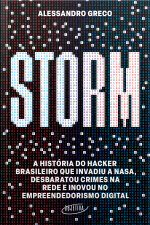 Storm: A História Do Hacker Brasileiro Que Invadiu A Nasa, Desbaratou Crimes Na Rede E Inovou No Empreendedorismo Digital