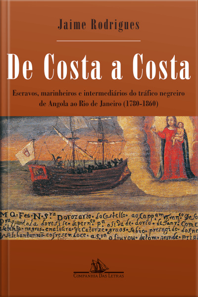 De Costa A Costa (nova Edição): Escravos, Marinheiros E Intermediários Do Tráfico Negreiro De Angola Ao Rio De Janeiro (1780-1860)