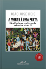 A Morte É Uma Festa (nova Edição): Ritos Fúnebres E Revolta Popular No Brasil Do Século Xix
