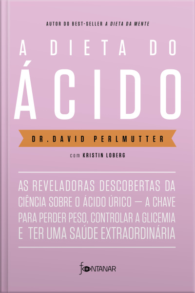 A Dieta Do Ácido: As Reveladoras Descobertas Da Ciência Sobre O Ácido Úrico — A Chave Para Perder Peso, Controlar A Glicemia E Ter Uma Saúde Extraordinária