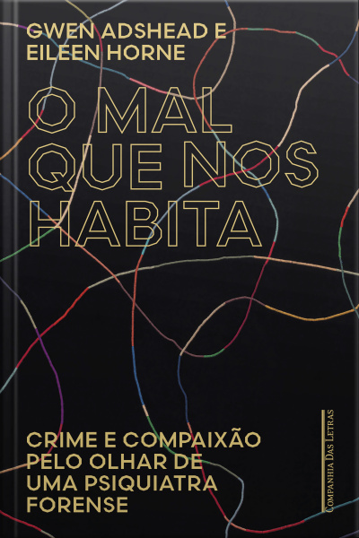 O Mal Que Nos Habita: Crime E Compaixão Pelo Olhar De Uma Psiquiatra Forense