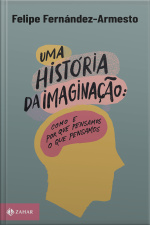 Uma História Da Imaginação: Como E Por Que Pensamos O Que Pensamos