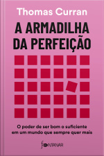 A Armadilha Da Perfeição: O Poder De Ser Bom O Suficiente Em Um Mundo Que Sempre Quer Mais