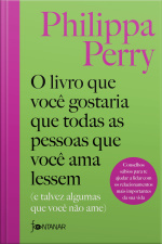 O Livro Que Você Gostaria Que Todas As Pessoas Que Você Ama Lessem: (e Talvez Algumas Que Você Não Ame)