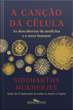 A Canção Da Célula: As Descobertas Da Medicina E O Novo Humano