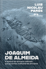 Joaquim De Almeida: A História Do Africano Traficado Que Se Tornou Traficante De Africanos