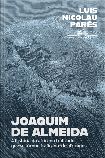 Joaquim De Almeida: A História Do Africano Traficado Que Se Tornou Traficante De Africanos
