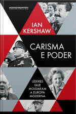 Carisma E Poder: Líderes Que Moldaram A Europa Moderna