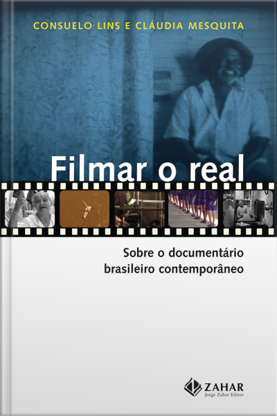 Filmar O Real: Sobre O Documentário Brasileiro Contemporâneo
